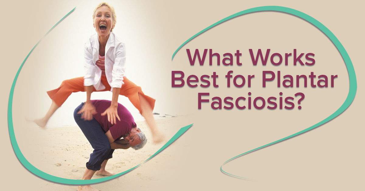 What Works Best for Plantar Fasciosis?